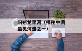 阳朔龙颈河（探秘中国最美河流之一）