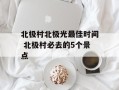 北极村北极光最佳时间 北极村必去的5个景点