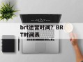 brt运营时间？BRT时间表