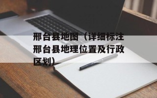 邢台县地图（详细标注邢台县地理位置及行政区划）