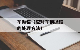 车抛锚（应对车辆抛锚的处理方法）