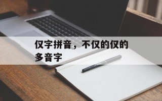 仅字拼音，不仅的仅的多音字