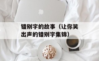 错别字的故事（让你笑出声的错别字集锦）