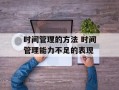 时间管理的方法 时间管理能力不足的表现