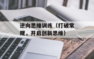 逆向思维训练（打破常规，开启创新思维）