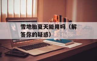 雪地胎夏天能用吗（解答你的疑惑）