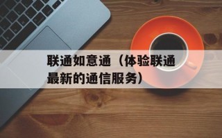 联通如意通（体验联通最新的通信服务）