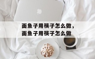 面鱼子用筷子怎么做，面鱼子用筷子怎么做
