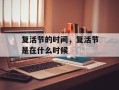 复活节的时间，复活节是在什么时候