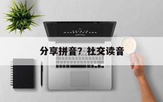 分享拼音？社交读音