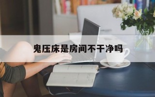 鬼压床是房间不干净吗