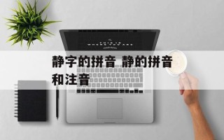 静字的拼音 静的拼音和注音