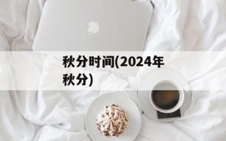 秋分时间(2024年秋分)