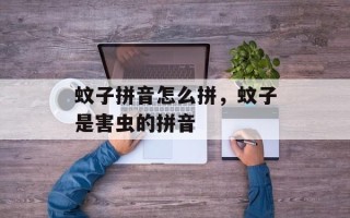 蚊子拼音怎么拼，蚊子是害虫的拼音