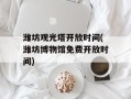 潍坊观光塔开放时间(潍坊博物馆免费开放时间)