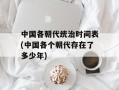 中国各朝代统治时间表(中国各个朝代存在了多少年)