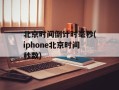 北京时间倒计时毫秒(iphone北京时间秒数)