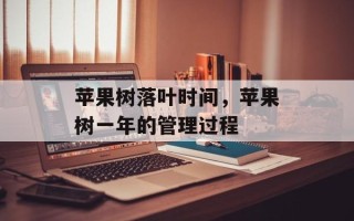 苹果树落叶时间，苹果树一年的管理过程