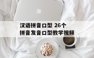 汉语拼音口型 26个拼音发音口型教学视频