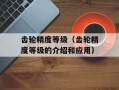 齿轮精度等级（齿轮精度等级的介绍和应用）
