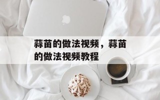 蒜苗的做法视频，蒜苗的做法视频教程