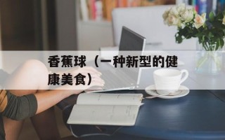 香蕉球（一种新型的健康美食）