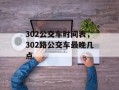 302公交车时间表，302路公交车最晚几点