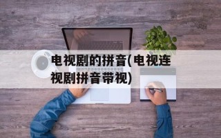 电视剧的拼音(电视连视剧拼音带视)