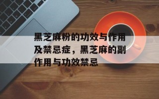 黑芝麻粉的功效与作用及禁忌症，黑芝麻的副作用与功效禁忌