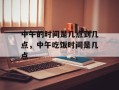 中午的时间是几点到几点，中午吃饭时间是几点