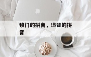 锁门的拼音，违背的拼音