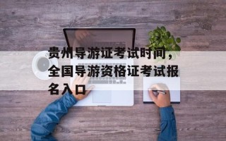 贵州导游证考试时间，全国导游资格证考试报名入口