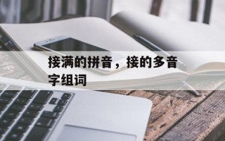 接满的拼音，接的多音字组词
