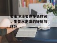 姜水泡澡要煮多长时间，生姜水泡澡的好处与坏处