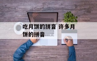 吃月饼的拼音 许多月饼的拼音