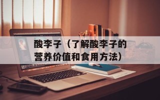 酸李子（了解酸李子的营养价值和食用方法）