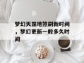 梦幻天罡地煞刷新时间，梦幻更新一般多久时间