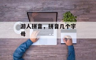 游人拼音，拼音几个字母