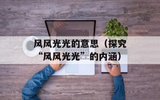 风风光光的意思（探究“风风光光”的内涵）