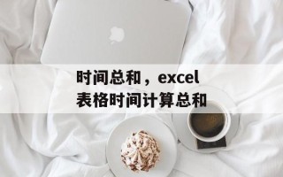 时间总和，excel表格时间计算总和