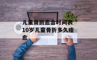 儿童骨折愈合时间表 10岁儿童骨折多久痊愈