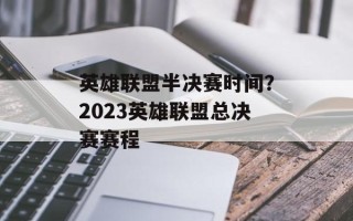 英雄联盟半决赛时间？2023英雄联盟总决赛赛程