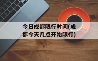 今日成都限行时间(成都今天几点开始限行)