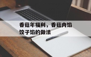 香菇年福利，香菇肉馅饺子馅的做法