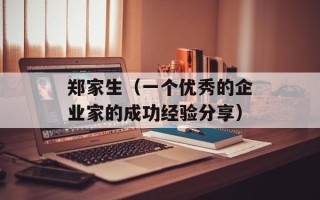 郑家生（一个优秀的企业家的成功经验分享）