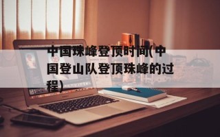中国珠峰登顶时间(中国登山队登顶珠峰的过程)