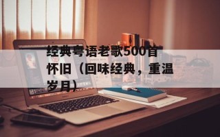 经典粤语老歌500首怀旧（回味经典，重温岁月）