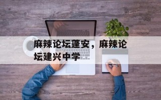 麻辣论坛蓬安，麻辣论坛建兴中学