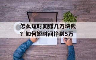 怎么短时间赚几万块钱？如何短时间挣到5万
