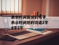 表示时间很快的句子 表示时间短的词语2字4字3字